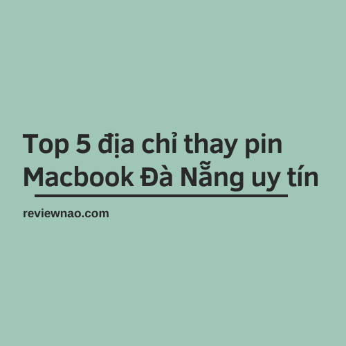 Top 5 địa chỉ thay pin Macbook Đà Nẵng uy tín nhất