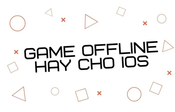 Top 10+ tựa game offline hay cho iOS hot nhất hiện nay